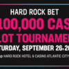 Hard Rock Bet $100K Cash Slot Tournament. Saturday, September 26, 2026 @ Hard Rock Hotel and Casino Atlantic City. Limited number of seats available!